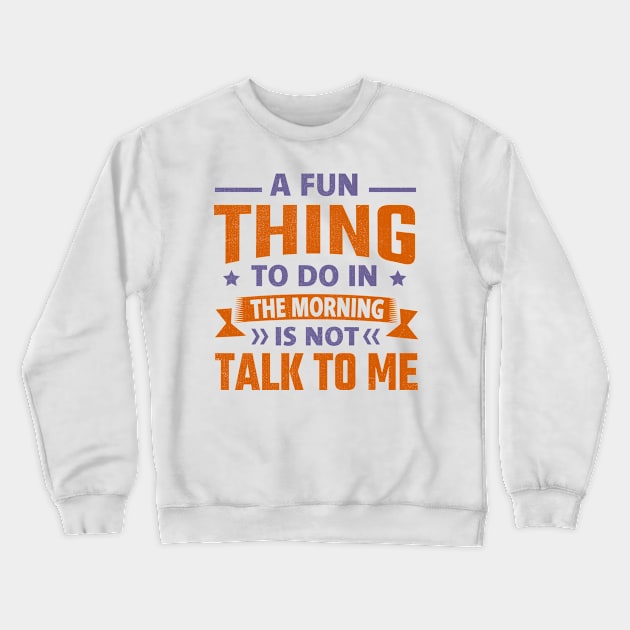 A Fun Thing To Do In The Morning Is Not Talk To Me Crewneck Sweatshirt by TheDesignDepot